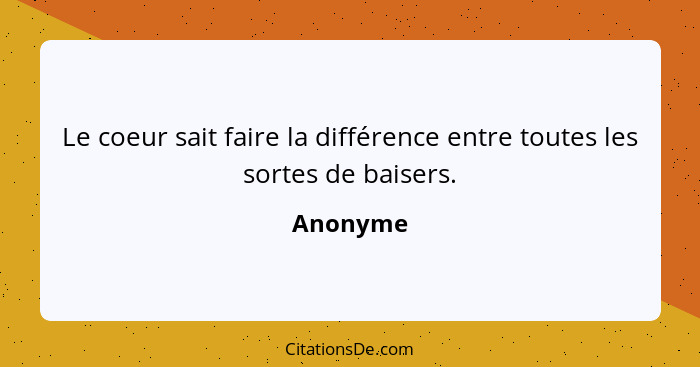 Le coeur sait faire la différence entre toutes les sortes de baisers.... - Anonyme