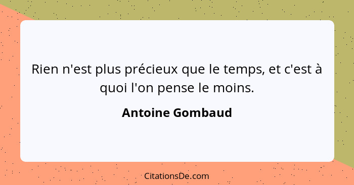 Rien n'est plus précieux que le temps, et c'est à quoi l'on pense le moins.... - Antoine Gombaud