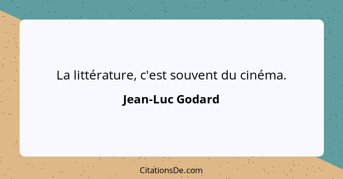 La littérature, c'est souvent du cinéma.... - Jean-Luc Godard