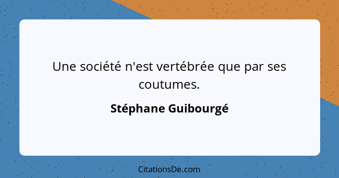 Une société n'est vertébrée que par ses coutumes.... - Stéphane Guibourgé