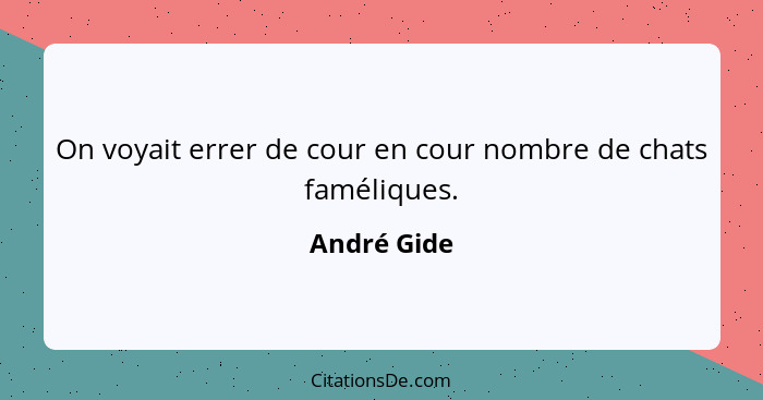 On voyait errer de cour en cour nombre de chats faméliques.... - André Gide