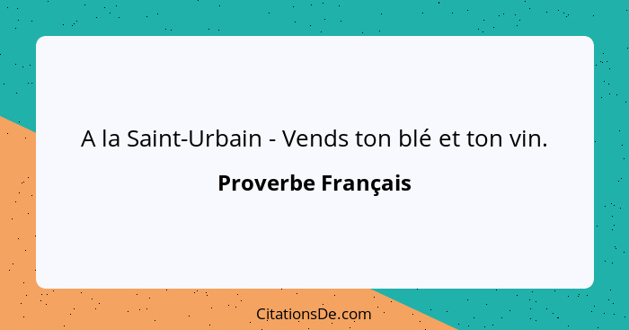 A la Saint-Urbain - Vends ton blé et ton vin.... - Proverbe Français