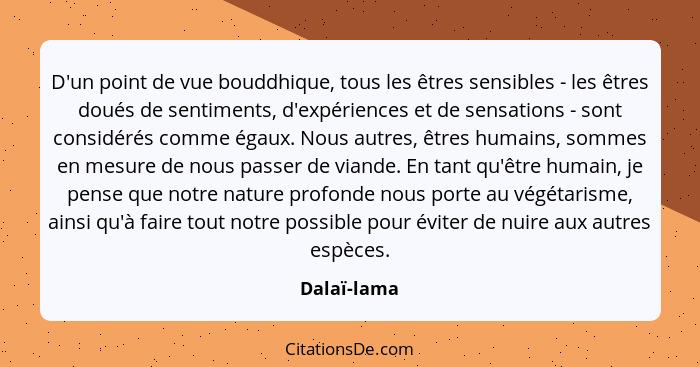 D'un point de vue bouddhique, tous les êtres sensibles - les êtres doués de sentiments, d'expériences et de sensations - sont considérés... - Dalaï-lama