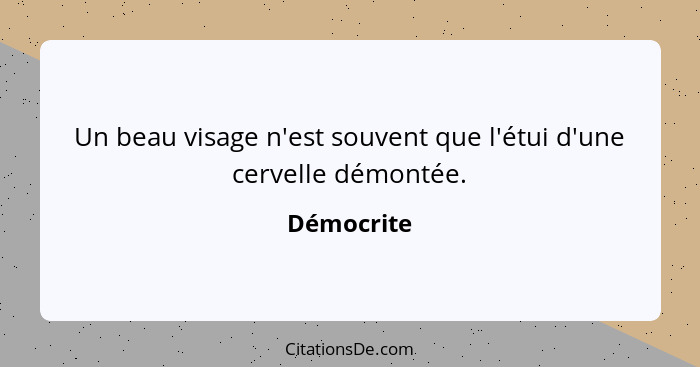 Un beau visage n'est souvent que l'étui d'une cervelle démontée.... - Démocrite