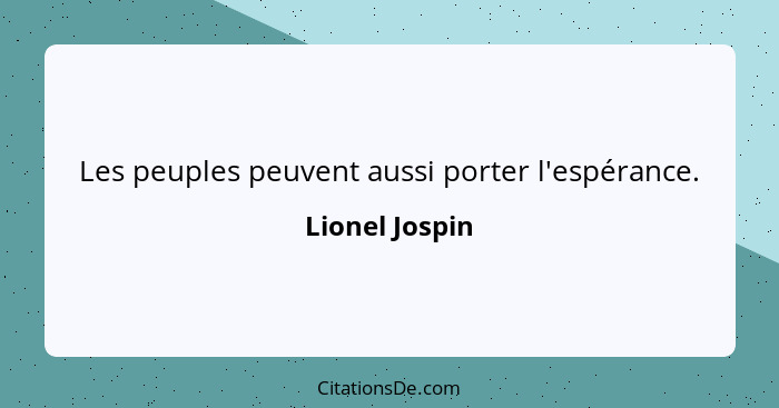 Les peuples peuvent aussi porter l'espérance.... - Lionel Jospin