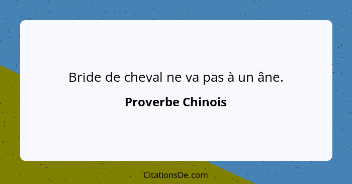 Bride de cheval ne va pas à un âne.... - Proverbe Chinois