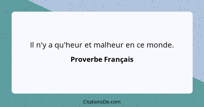 Il n'y a qu'heur et malheur en ce monde.... - Proverbe Français