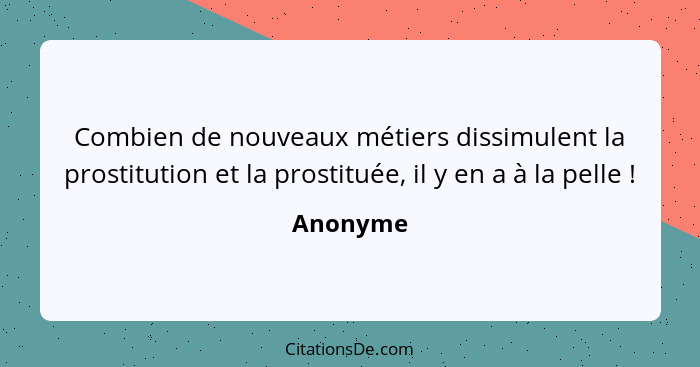 Combien de nouveaux métiers dissimulent la prostitution et la prostituée, il y en a à la pelle !... - Anonyme