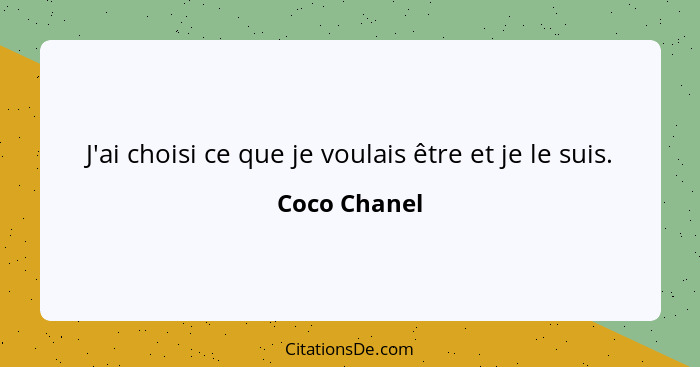 J'ai choisi ce que je voulais être et je le suis.... - Coco Chanel