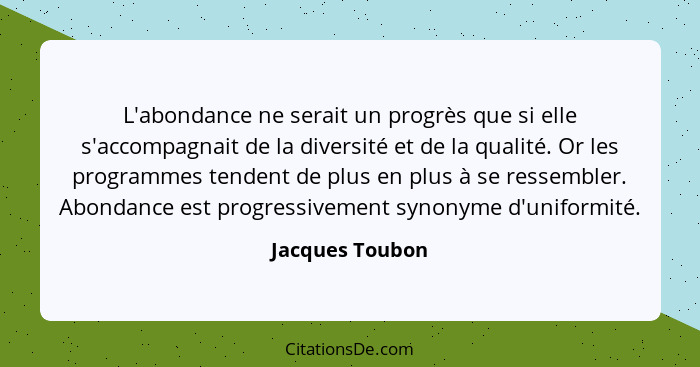 L'abondance ne serait un progrès que si elle s'accompagnait de la diversité et de la qualité. Or les programmes tendent de plus en pl... - Jacques Toubon