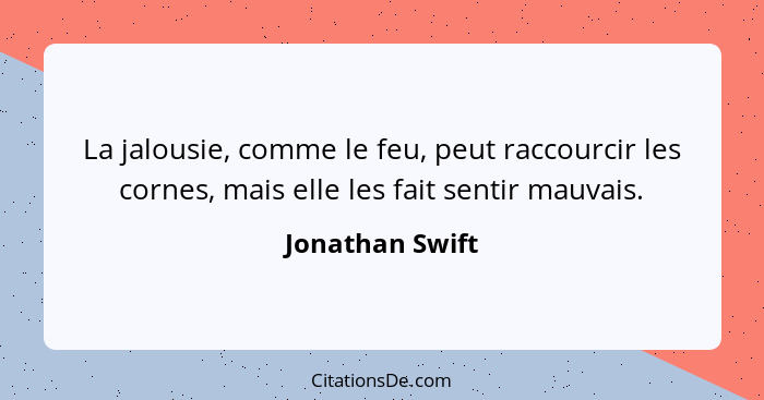 La jalousie, comme le feu, peut raccourcir les cornes, mais elle les fait sentir mauvais.... - Jonathan Swift