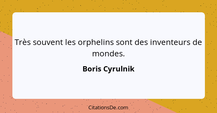 Très souvent les orphelins sont des inventeurs de mondes.... - Boris Cyrulnik