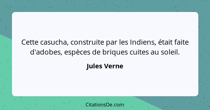 Cette casucha, construite par les Indiens, était faite d'adobes, espèces de briques cuites au soleil.... - Jules Verne