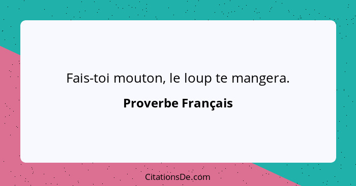 Fais-toi mouton, le loup te mangera.... - Proverbe Français