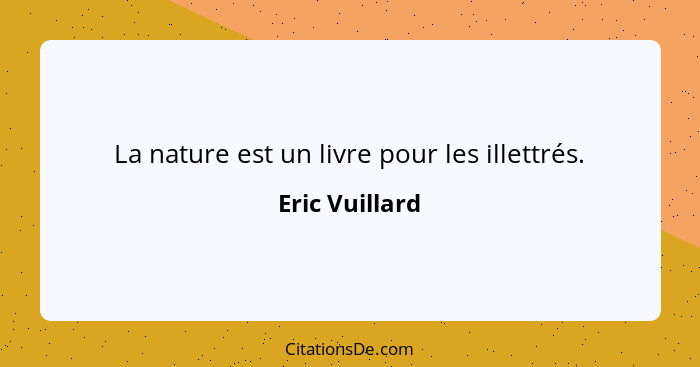 La nature est un livre pour les illettrés.... - Eric Vuillard