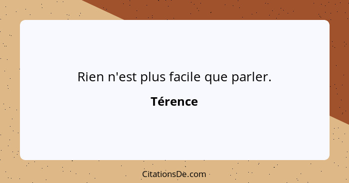 Rien n'est plus facile que parler.... - Térence