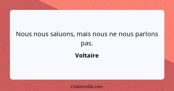 Nous nous saluons, mais nous ne nous parlons pas.... - Voltaire