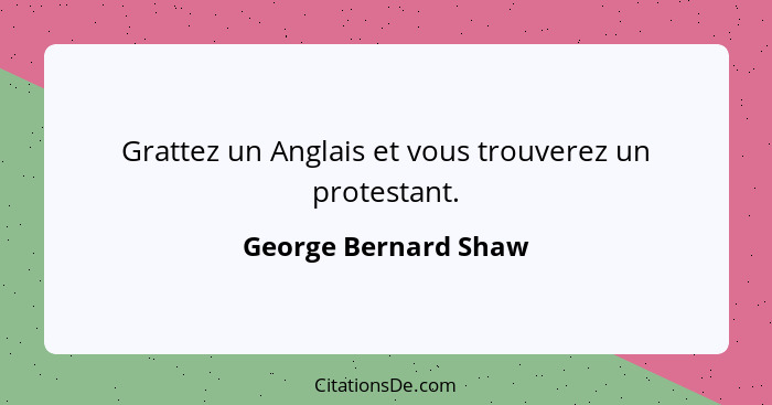 Grattez un Anglais et vous trouverez un protestant.... - George Bernard Shaw