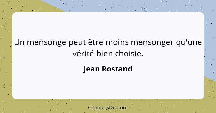 Un mensonge peut être moins mensonger qu'une vérité bien choisie.... - Jean Rostand