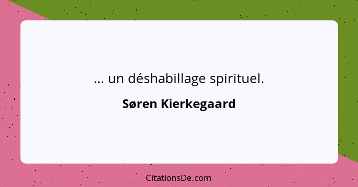 ... un déshabillage spirituel.... - Søren Kierkegaard