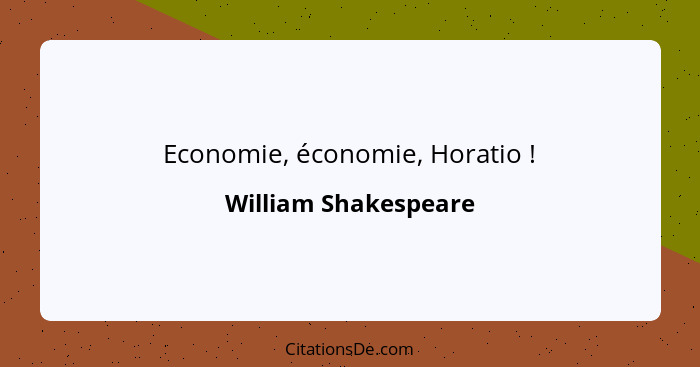Economie, économie, Horatio !... - William Shakespeare