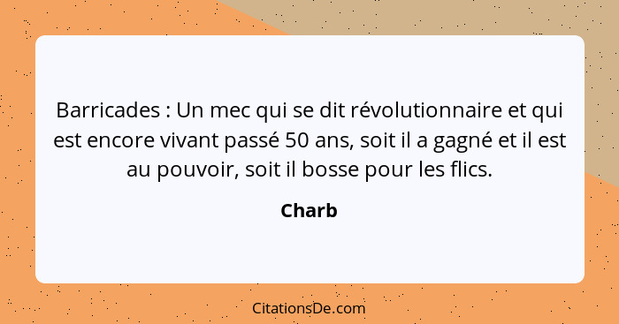 Barricades : Un mec qui se dit révolutionnaire et qui est encore vivant passé 50 ans, soit il a gagné et il est au pouvoir, soit il bosse... - Charb