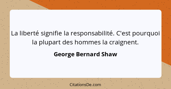 La liberté signifie la responsabilité. C'est pourquoi la plupart des hommes la craignent.... - George Bernard Shaw
