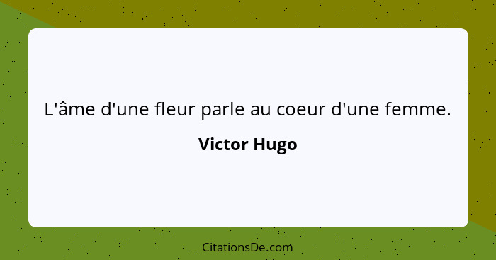 L'âme d'une fleur parle au coeur d'une femme.... - Victor Hugo