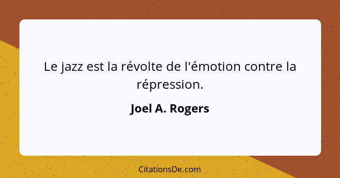 Le jazz est la révolte de l'émotion contre la répression.... - Joel A. Rogers