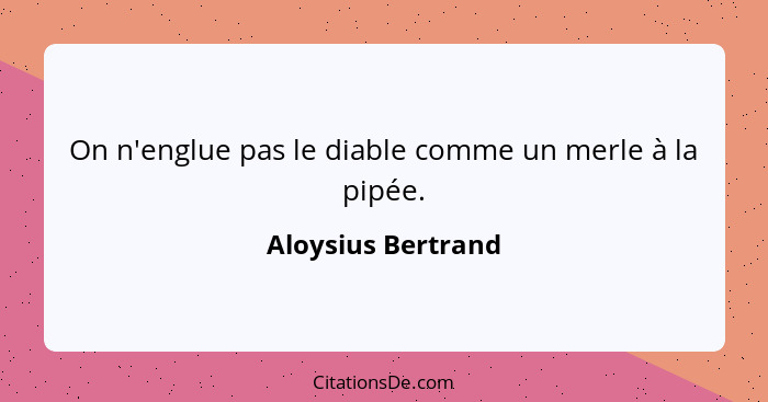 On n'englue pas le diable comme un merle à la pipée.... - Aloysius Bertrand