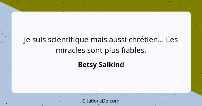 Je suis scientifique mais aussi chrétien... Les miracles sont plus fiables.... - Betsy Salkind