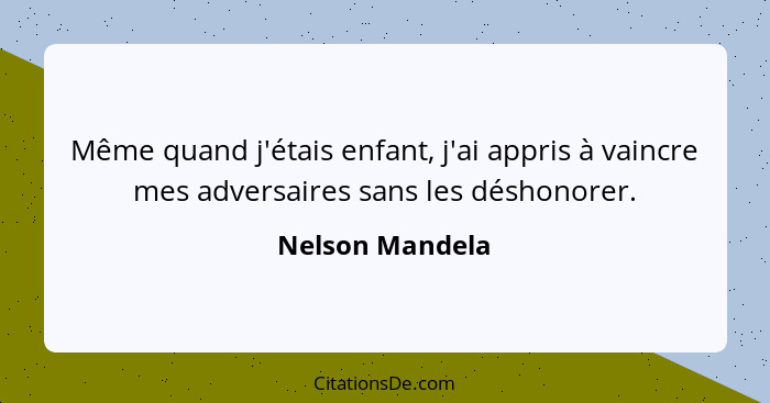 Même quand j'étais enfant, j'ai appris à vaincre mes adversaires sans les déshonorer.... - Nelson Mandela