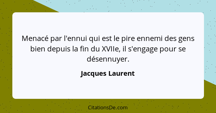 Menacé par l'ennui qui est le pire ennemi des gens bien depuis la fin du XVIIe, il s'engage pour se désennuyer.... - Jacques Laurent
