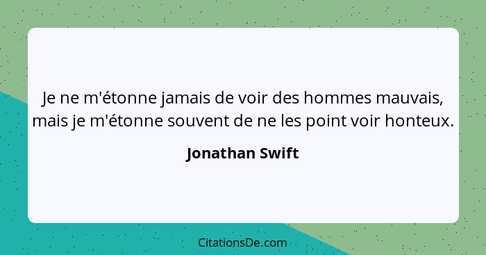 Je ne m'étonne jamais de voir des hommes mauvais, mais je m'étonne souvent de ne les point voir honteux.... - Jonathan Swift