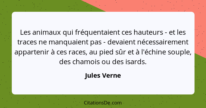 Les animaux qui fréquentaient ces hauteurs - et les traces ne manquaient pas - devaient nécessairement appartenir à ces races, au pied s... - Jules Verne