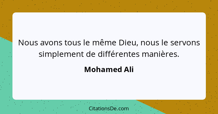 Nous avons tous le même Dieu, nous le servons simplement de différentes manières.... - Mohamed Ali