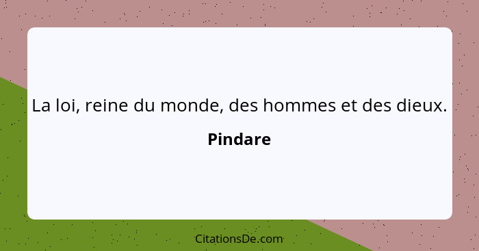 La loi, reine du monde, des hommes et des dieux.... - Pindare