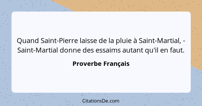 Quand Saint-Pierre laisse de la pluie à Saint-Martial, - Saint-Martial donne des essaims autant qu'il en faut.... - Proverbe Français
