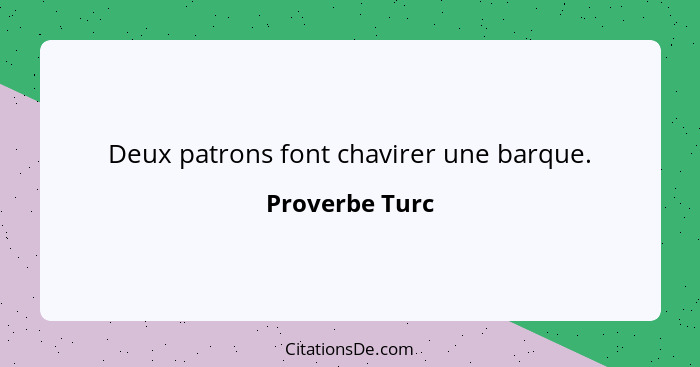 Deux patrons font chavirer une barque.... - Proverbe Turc