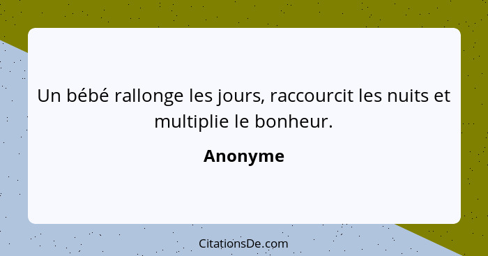 Un bébé rallonge les jours, raccourcit les nuits et multiplie le bonheur.... - Anonyme