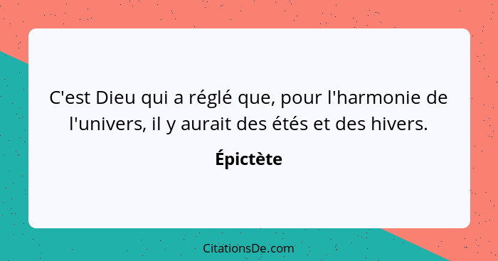 C'est Dieu qui a réglé que, pour l'harmonie de l'univers, il y aurait des étés et des hivers.... - Épictète