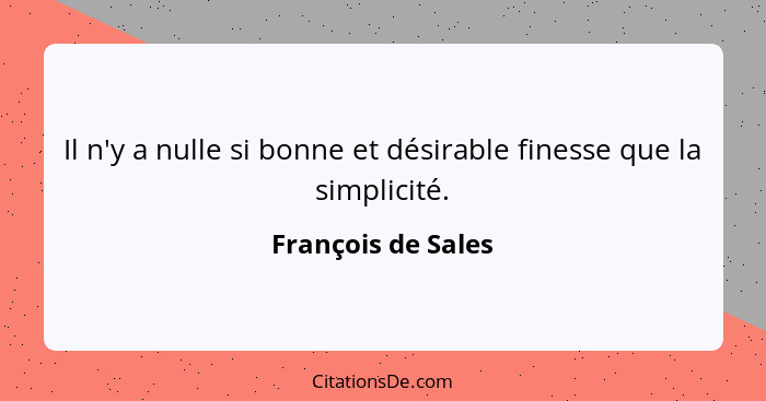 Il n'y a nulle si bonne et désirable finesse que la simplicité.... - François de Sales