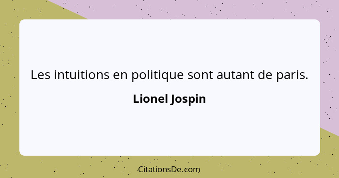 Les intuitions en politique sont autant de paris.... - Lionel Jospin