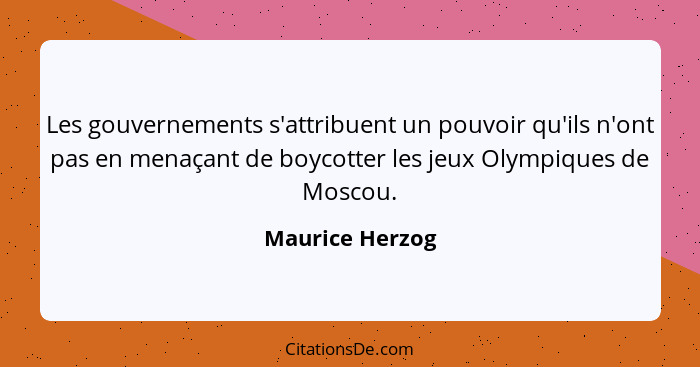 Les gouvernements s'attribuent un pouvoir qu'ils n'ont pas en menaçant de boycotter les jeux Olympiques de Moscou.... - Maurice Herzog
