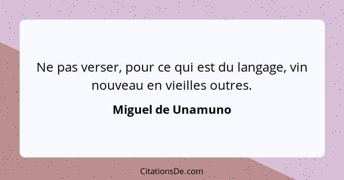 Ne pas verser, pour ce qui est du langage, vin nouveau en vieilles outres.... - Miguel de Unamuno