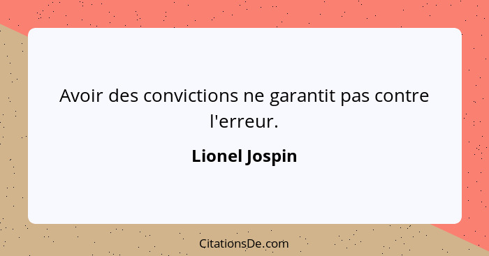 Avoir des convictions ne garantit pas contre l'erreur.... - Lionel Jospin