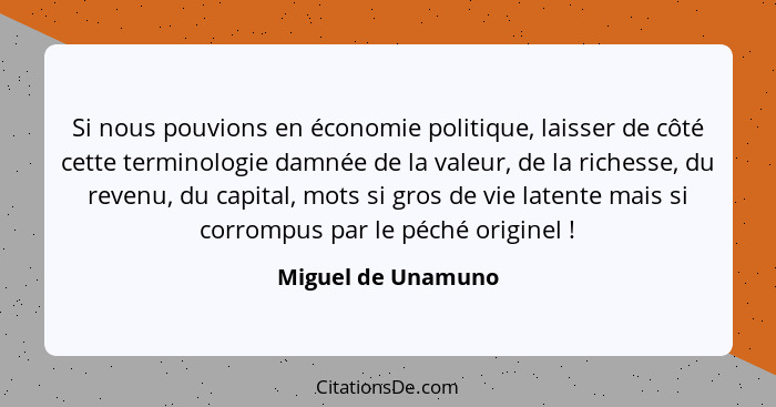 Si nous pouvions en économie politique, laisser de côté cette terminologie damnée de la valeur, de la richesse, du revenu, du capi... - Miguel de Unamuno