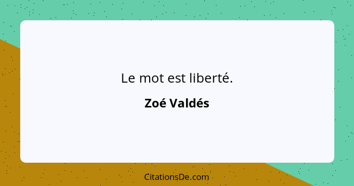 Le mot est liberté.... - Zoé Valdés