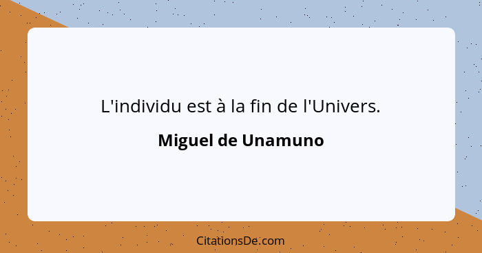 L'individu est à la fin de l'Univers.... - Miguel de Unamuno