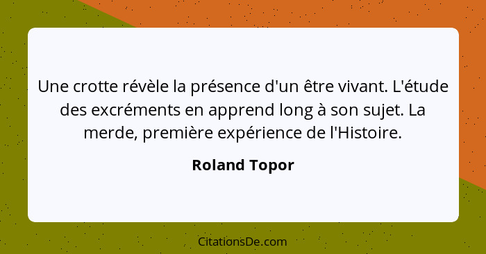 Une crotte révèle la présence d'un être vivant. L'étude des excréments en apprend long à son sujet. La merde, première expérience de l'... - Roland Topor